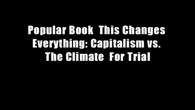 Popular Book  This Changes Everything: Capitalism vs. The Climate  For Trial