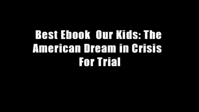 Best Ebook  Our Kids: The American Dream in Crisis  For Trial