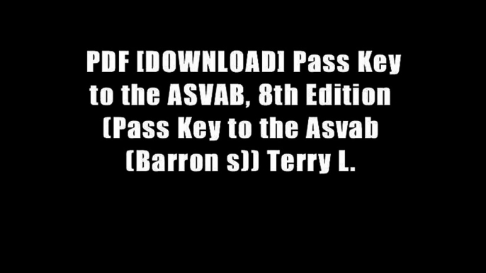 PDF [DOWNLOAD] Pass Key to the ASVAB, 8th Edition (Pass Key to the Asvab (Barron s)) Terry L.