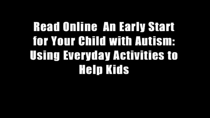 Read Online  An Early Start for Your Child with Autism: Using Everyday Activities to Help Kids