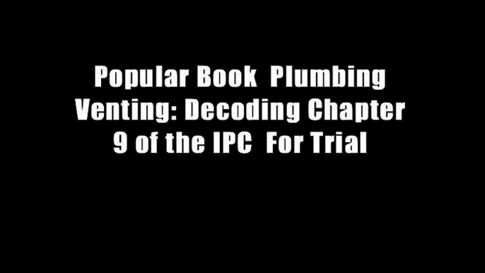 Popular Book  Plumbing Venting: Decoding Chapter 9 of the IPC  For Trial