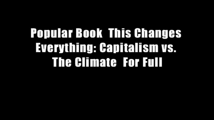 Popular Book  This Changes Everything: Capitalism vs. The Climate  For Full