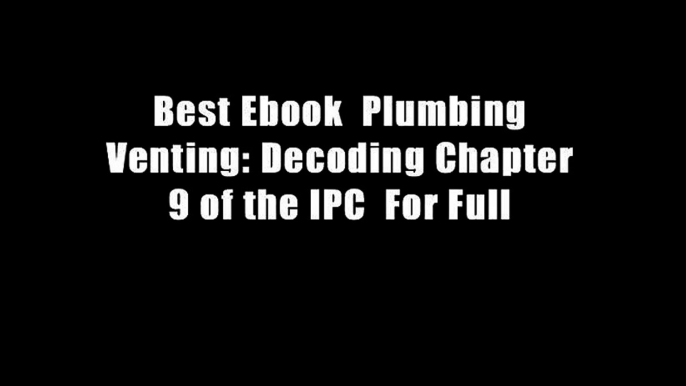 Best Ebook  Plumbing Venting: Decoding Chapter 9 of the IPC  For Full