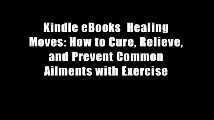 Kindle eBooks  Healing Moves: How to Cure, Relieve, and Prevent Common Ailments with Exercise