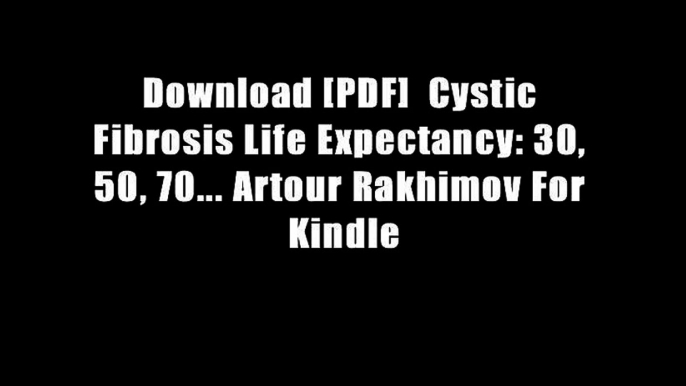 Download [PDF]  Cystic Fibrosis Life Expectancy: 30, 50, 70... Artour Rakhimov For Kindle