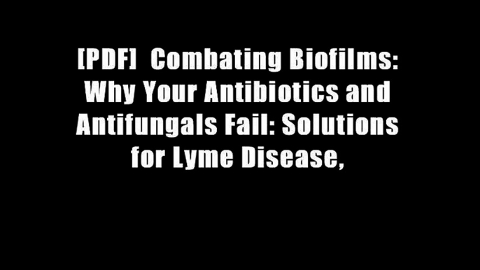 [PDF]  Combating Biofilms: Why Your Antibiotics and Antifungals Fail: Solutions for Lyme Disease,