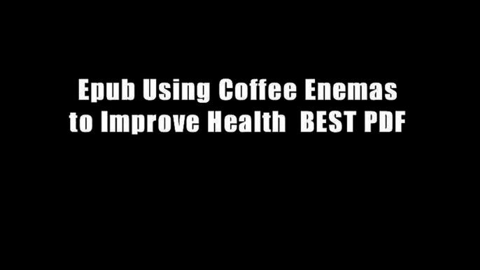 Epub Using Coffee Enemas to Improve Health  BEST PDF