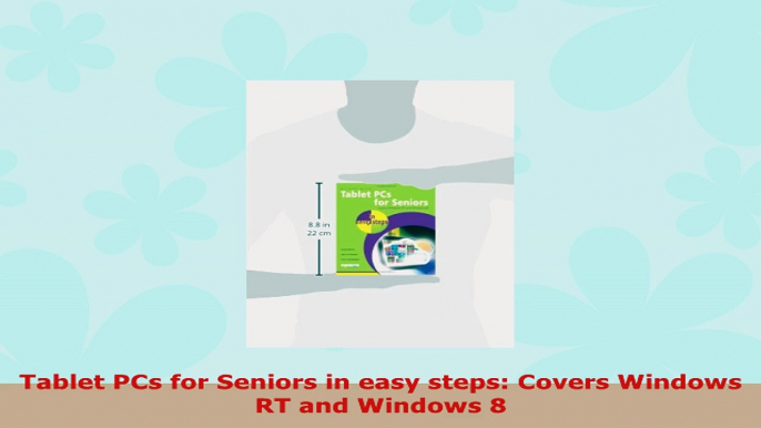 READ ONLINE  Tablet PCs for Seniors in easy steps Covers Windows RT and Windows 8