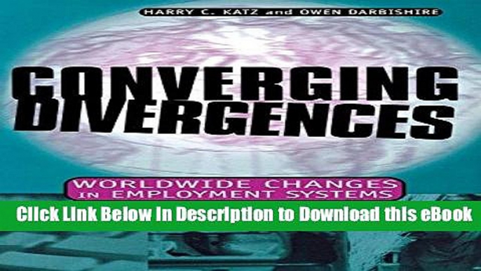 eBook Free Converging Divergences: Worldwide Changes in Employment Systems (Cornell Studies in