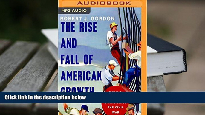 Best Ebook  The Rise and Fall of American Growth: The U.S. Standard of Living Since the Civil War