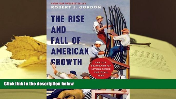 Best Ebook  The Rise and Fall of American Growth: The U.S. Standard of Living since the Civil War