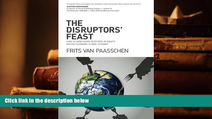 Best Ebook  The Disruptors  Feast: How to avoid being devoured in today s rapidly changing global