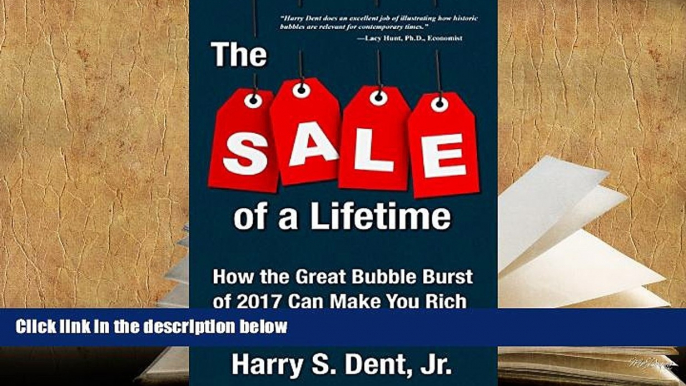 Best Ebook  The Sale of a Lifetime: How the Great Bubble Burst of 2017 Can Make You Rich  For Online