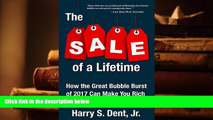 Popular Book  The Sale of a Lifetime: How the Great Bubble Burst of 2017 Can Make You Rich  For