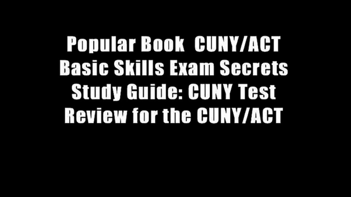 Popular Book  CUNY/ACT Basic Skills Exam Secrets Study Guide: CUNY Test Review for the CUNY/ACT