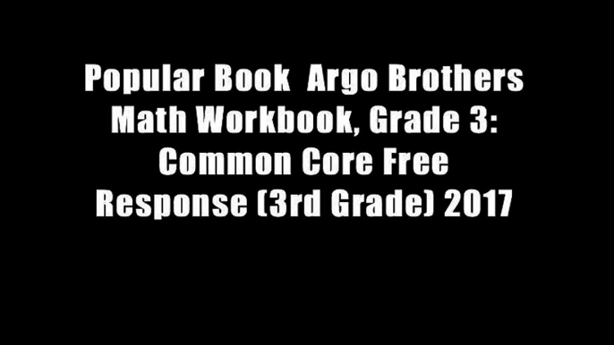 Popular Book  Argo Brothers Math Workbook, Grade 3: Common Core Free Response (3rd Grade) 2017