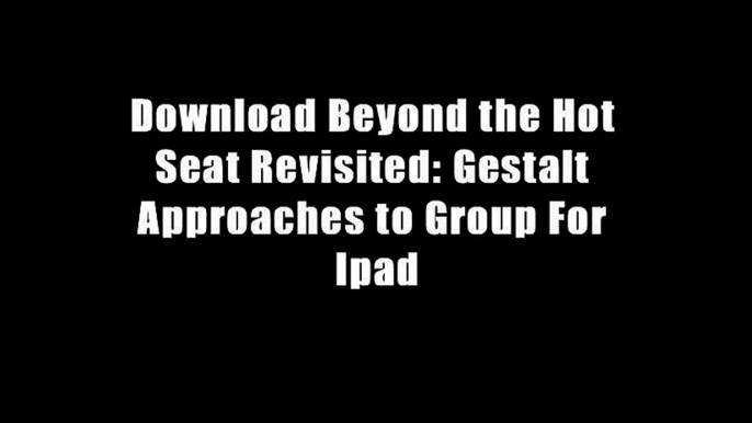 Download Beyond the Hot Seat Revisited: Gestalt Approaches to Group For Ipad