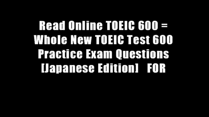 Read Online TOEIC 600 = Whole New TOEIC Test 600 Practice Exam Questions [Japanese Edition]   FOR