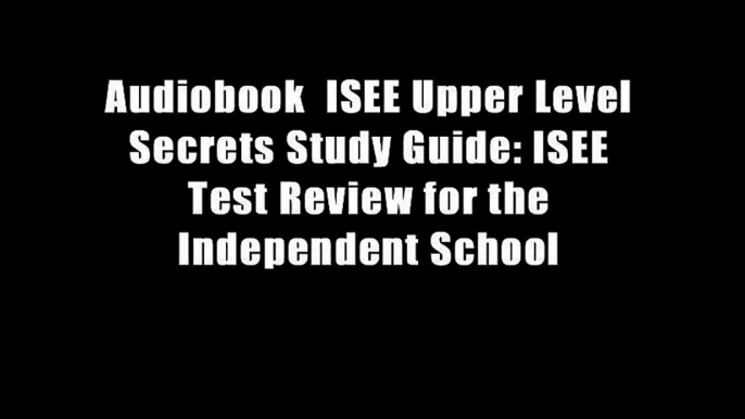 Audiobook  ISEE Upper Level Secrets Study Guide: ISEE Test Review for the Independent School