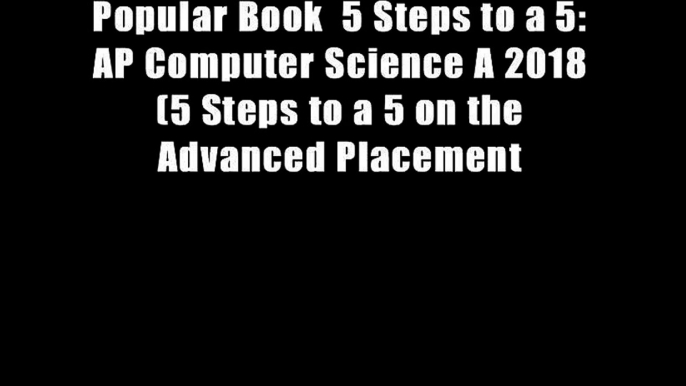 Popular Book  5 Steps to a 5: AP Computer Science A 2018 (5 Steps to a 5 on the Advanced Placement