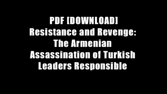 PDF [DOWNLOAD] Resistance and Revenge: The Armenian Assassination of Turkish Leaders Responsible