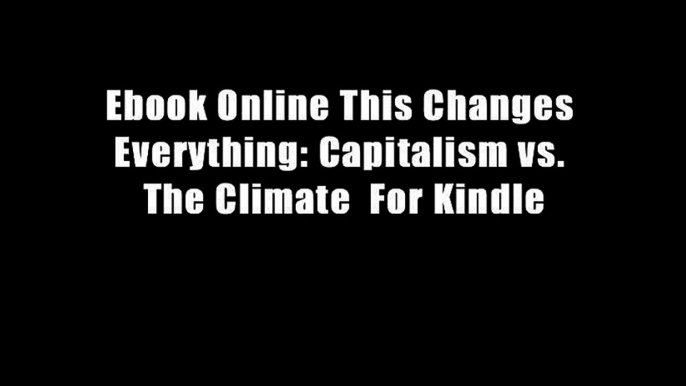 Ebook Online This Changes Everything: Capitalism vs. The Climate  For Kindle