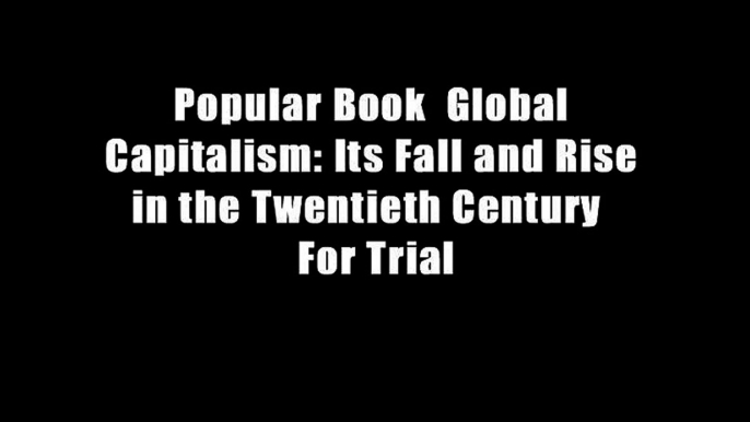 Popular Book  Global Capitalism: Its Fall and Rise in the Twentieth Century  For Trial