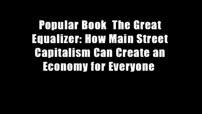 Popular Book  The Great Equalizer: How Main Street Capitalism Can Create an Economy for Everyone