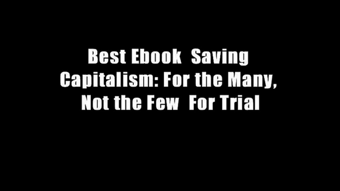 Best Ebook  Saving Capitalism: For the Many, Not the Few  For Trial