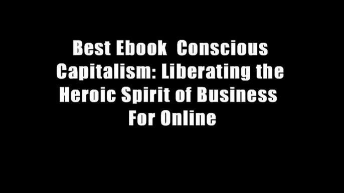 Best Ebook  Conscious Capitalism: Liberating the Heroic Spirit of Business  For Online