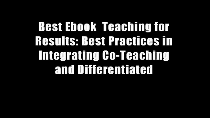 Best Ebook  Teaching for Results: Best Practices in Integrating Co-Teaching and Differentiated