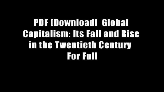 PDF [Download]  Global Capitalism: Its Fall and Rise in the Twentieth Century  For Full