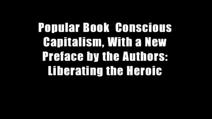 Popular Book  Conscious Capitalism, With a New Preface by the Authors: Liberating the Heroic