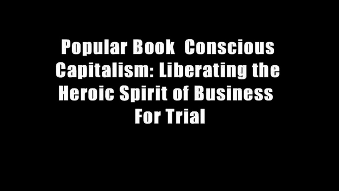 Popular Book  Conscious Capitalism: Liberating the Heroic Spirit of Business  For Trial