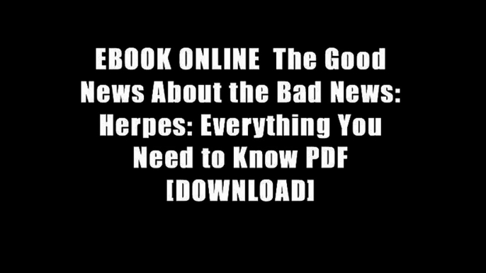 EBOOK ONLINE  The Good News About the Bad News: Herpes: Everything You Need to Know PDF [DOWNLOAD]