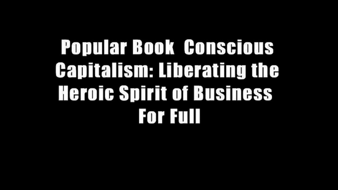 Popular Book  Conscious Capitalism: Liberating the Heroic Spirit of Business  For Full