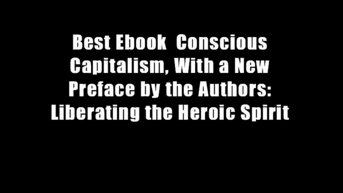 Best Ebook  Conscious Capitalism, With a New Preface by the Authors: Liberating the Heroic Spirit