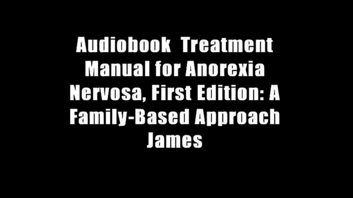 Audiobook  Treatment Manual for Anorexia Nervosa, First Edition: A Family-Based Approach James