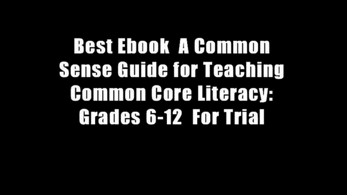 Best Ebook  A Common Sense Guide for Teaching Common Core Literacy: Grades 6-12  For Trial