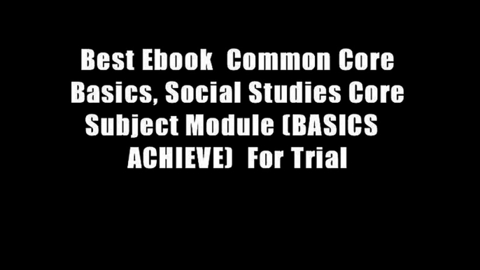 Best Ebook  Common Core Basics, Social Studies Core Subject Module (BASICS   ACHIEVE)  For Trial