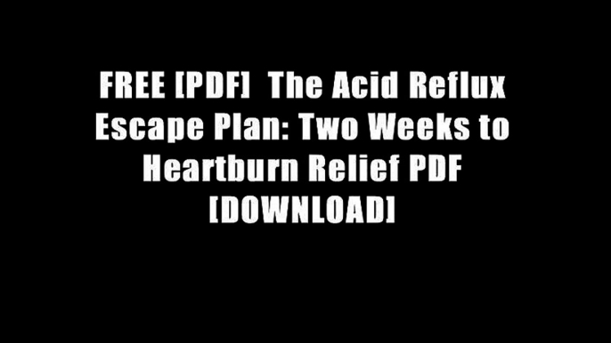 FREE [PDF]  The Acid Reflux Escape Plan: Two Weeks to Heartburn Relief PDF [DOWNLOAD]