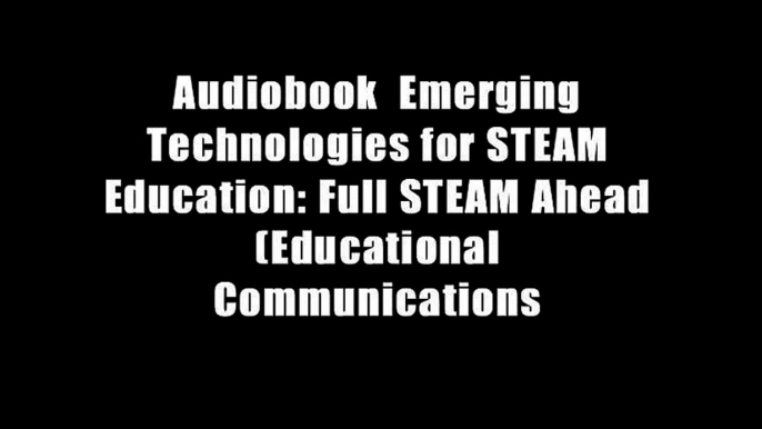 Audiobook  Emerging Technologies for STEAM Education: Full STEAM Ahead (Educational Communications