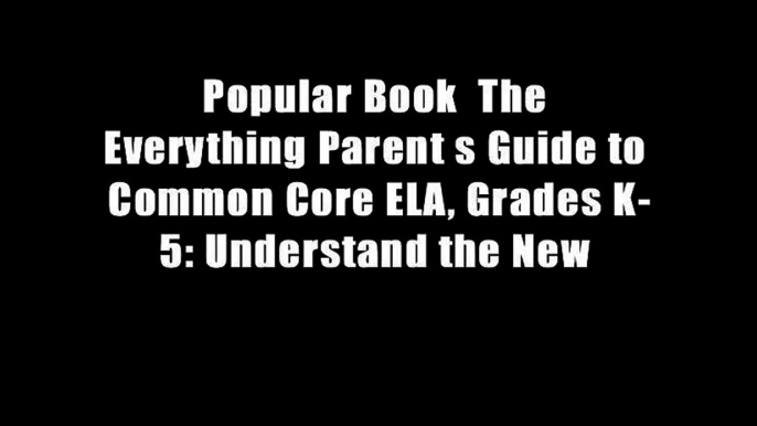 Popular Book  The Everything Parent s Guide to Common Core ELA, Grades K-5: Understand the New