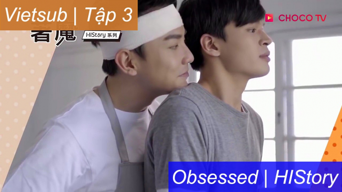 [Vietsub BL 18+] - Đam Mê (Obsessed): Tập 3 | HIStory Series 3