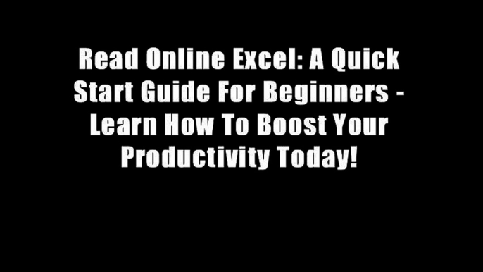 Read Online Excel: A Quick Start Guide For Beginners - Learn How To Boost Your Productivity Today!