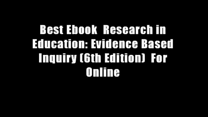 Best Ebook  Research in Education: Evidence Based Inquiry (6th Edition)  For Online