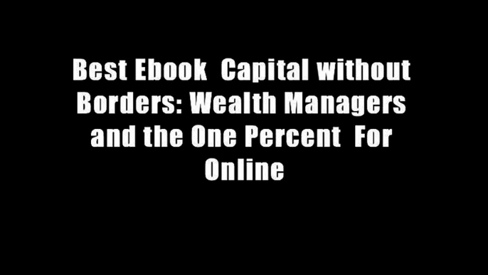 Best Ebook  Capital without Borders: Wealth Managers and the One Percent  For Online