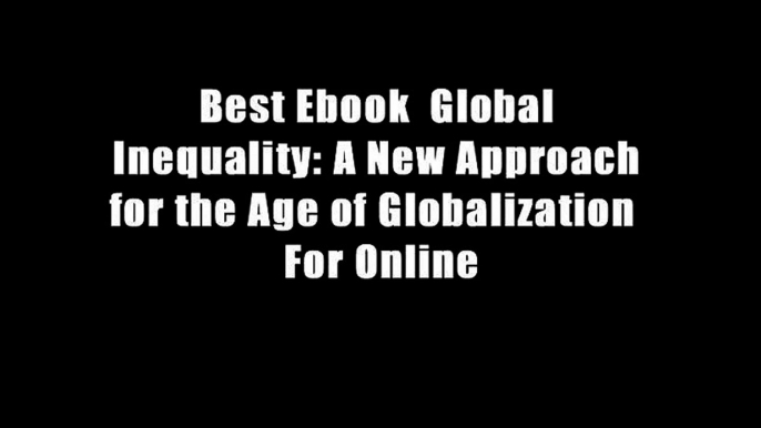 Best Ebook  Global Inequality: A New Approach for the Age of Globalization  For Online