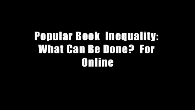 Popular Book  Inequality: What Can Be Done?  For Online