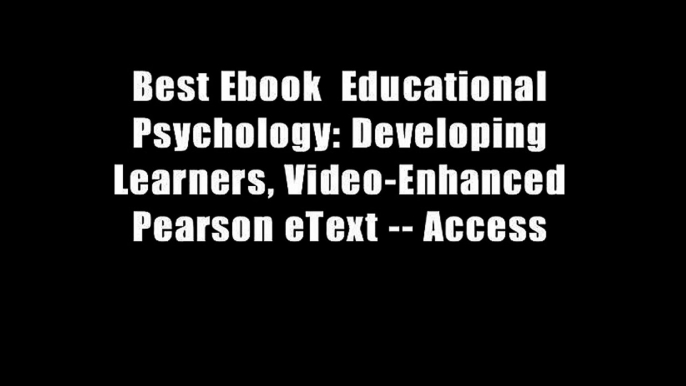 Best Ebook  Educational Psychology: Developing Learners, Video-Enhanced Pearson eText -- Access